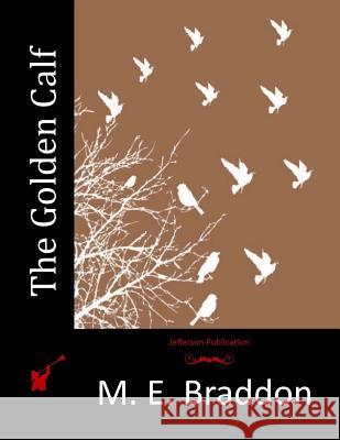 The Golden Calf M. E. Braddon 9781517000455 Createspace