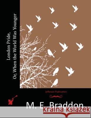 London Pride, Or, When the World Was Younger M. E. Braddon 9781517001322