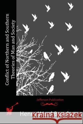 Conflict of Northern and Southern Theories of Man and Society Henry Ward Beecher 9781517001841 Createspace