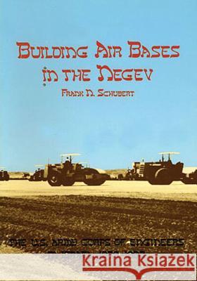 Building Air Bases in the Negev: The U.S. Army Corps of Engineers in Israel, 1979-1982 Frank N. Schubert 9781517002459 Createspace