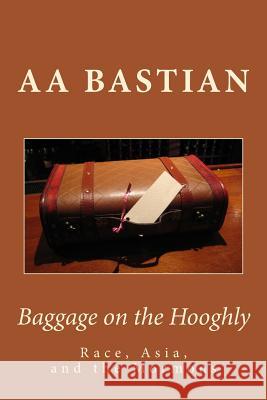 Baggage on the Hooghly: Race, Asia, and the Mormons Aa Bastian 9781517002480 Createspace