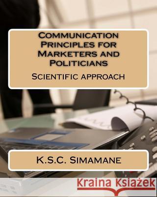 Communication Principles for Marketers and Politicians: Scientific approach Simamane, K. S. C. 9781517002527 Createspace