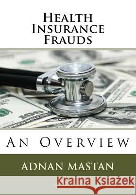 Health Insurance Frauds: An Overview Adnan Mastan 9781517004255 Createspace