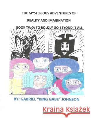 The Mysterious Adventures of Reality and Imagination: To Boldly Go Beyond It All: To Boldly Go Beyond It All Gabriel Johnson 9781517004408 Createspace