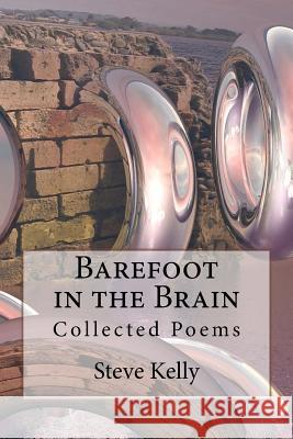 Barefoot in the Brain: Collected Poems Steve Kelly 9781517006662