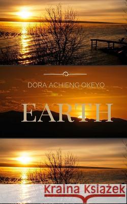 Earth Dora Achieng Okeyo 9781517008901 Createspace Independent Publishing Platform
