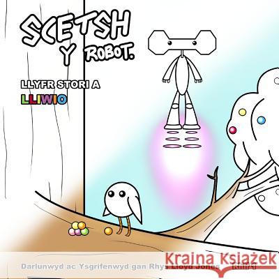 Scetsh y Robot - Llyfr Stori a Lliwio Rhys Lloyd Jones Rhys Lloyd Jones 9781517009847