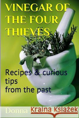 Vinegar of the Four Thieves: Recipes & Curious Tips from the Past Donna R. Causey 9781517010201 Createspace