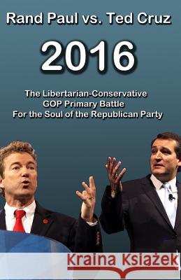 Rand Paul vs Ted Cruz 2016: The Libertarian-Conservative GOP Primary Battle for the Soul of the Republican Party Smith, Trevor 9781517012397