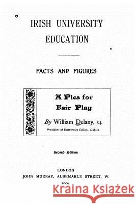 Irish University Education, Facts and Figures, A Plea for Fair Play Delany, William 9781517012793 Createspace