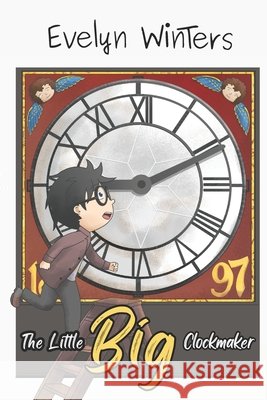 The Little Big Clockmaker: A time when clocks ticked much louder Winters, Evelyn 9781517013189