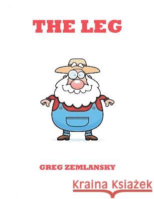 The Leg Greg Zemlansky 9781517013615 Createspace