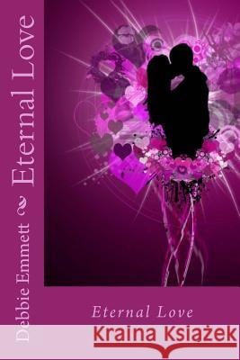 Eternal Love Mrs Debbie Joy Emmet 9781517014193 Createspace