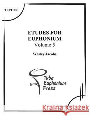 Etudes for Euphonium (Volume 5) Wesley Jacobs 9781517014759