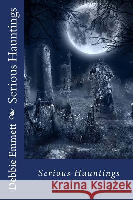 Serious Hauntings Mrs Debbie Joy Emmet 9781517014834 Createspace