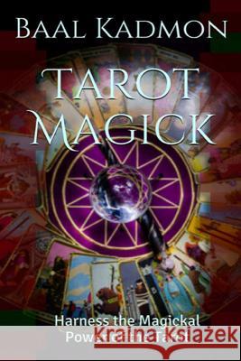 Tarot Magick: Harness the Magickal Power of the Tarot Baal Kadmon 9781517015602