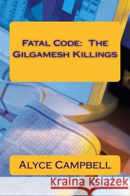 Fatal Code: The Gilgamesh Killings Alyce Rita Campbell 9781517015695 Createspace