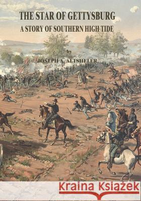 The Star of Gettysburg: A Story of Southern High Tide Joseph a. Altsheler 9781517016081