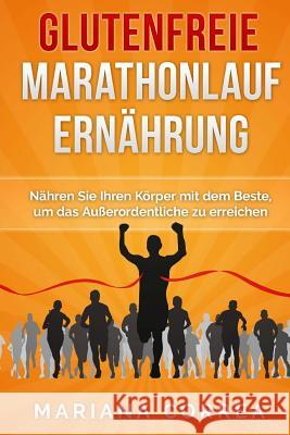 Glutenfreie MARATHONLAUF ERNAHRUNG: Nähren Sie Ihren Körper mit dem Beste, um das Außerordentliche zu erreichen Correa, Mariana 9781517017781