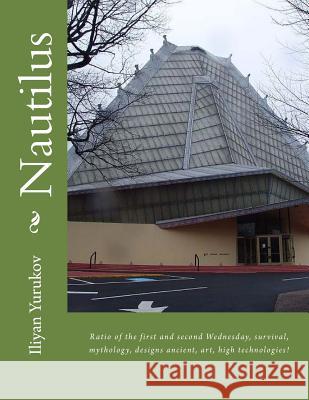 Nautilus: Ratio of the first and second Wednesday, survival, mythology, designs ancient, art, high technologies! Yurukov, Nellya A. 9781517019020 Createspace