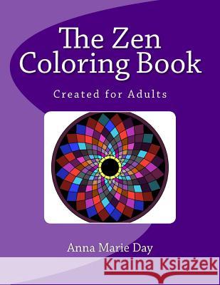 The Zen Coloring Book: Created for Adults Anna Marie Day 9781517019334 Createspace