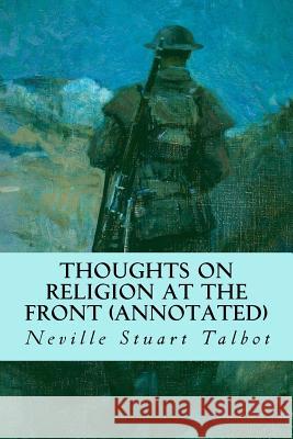 Thoughts on Religion at the Front (annotated) Talbot, Neville Stuart 9781517019433 Createspace