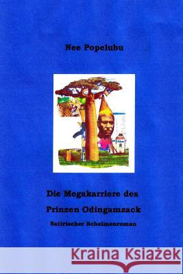 Die Megakarriere des Prinzen Odingamzack: Satirischer Schelmenroman Popelubu, Nee 9781517019716 Createspace