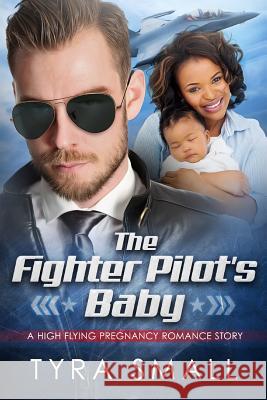 The Fighter Pilot's Baby: A BWWM Military Pregnancy Romance Small, Tyra 9781517020156 Createspace