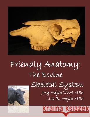 Friendly Anatomy: Bovine Skeletal System Joey a. Hajd 9781517020446 Createspace Independent Publishing Platform