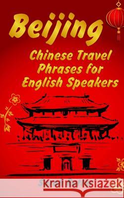 Beijing: Chinese Travel Phrases for English Speakers: The most need 1.000 phrases to get what you want when traveling in China Retter, Sarah 9781517021078 Createspace