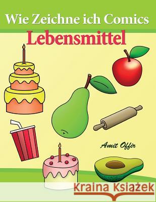 Wie Zeichne Ich Comics - Lebensmittel Amit Offir Amit Offir 9781517021696 Createspace Independent Publishing Platform