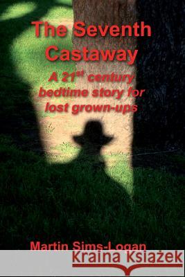 The Seventh Castaway: a 21st century bedtime story for lost grown-ups Sims-Logan, Martin 9781517021894 Createspace Independent Publishing Platform