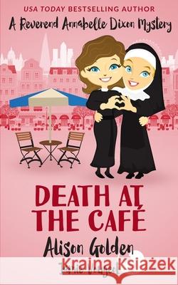 Death at the Cafe: A Reverend Annabelle Dixon Cozy Mystery Alison Golden Jamie Vougeot 9781517022167