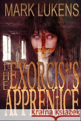 The Exorcist's Apprentice Mark Lukens 9781517026998 Createspace