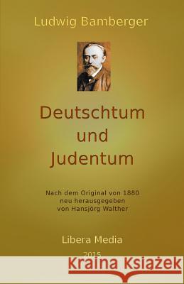 Deutschtum und Judentum: Kommentierte Ausgabe Hansjorg Walther Hansjorg Walther Ludwig Bamberger 9781517027315 Createspace Independent Publishing Platform