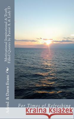 Motivational Inspirational & Truth Filled Quotes by Pastor A & Lady D: For Times of Refreshing Mrs Dawn Studymine-Evans MR Arlend Evans 9781517027506