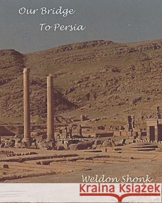 Our Bridge to Persia Weldon Shonk 9781517029562 Createspace