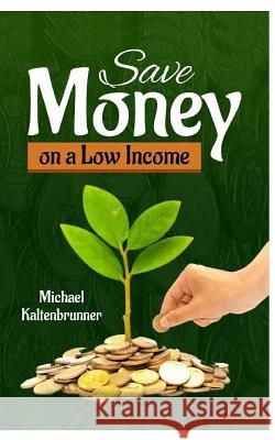 Save Money on a Low Income Michael Kaltenbrunner 9781517030483 Createspace Independent Publishing Platform