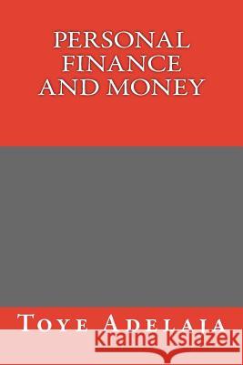 Personal Finance and Money Toye Adelaja 9781517030810 Createspace