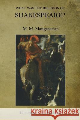 What Was the Religion of Shakespeare? M. M. Mangasarian 9781517030926 Createspace