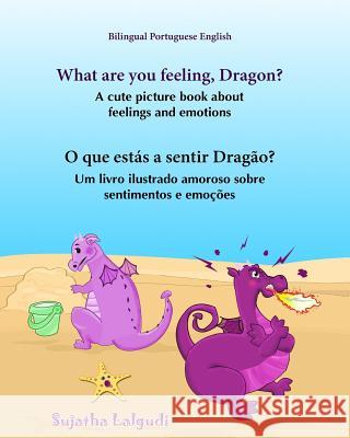 Portuguese book: What are you feeling, Dragon. O que estás a sentir Dragão: Children's English-Portuguese Picture book (Bilingual Editi Lalgudi, Sujatha 9781517031305 Createspace Independent Publishing Platform