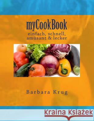 myCookBook: einfach, schnell, amüsant & lecker Krug, Barbara 9781517034344