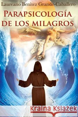 Parapsicologia de los milagros Grande-Caballero, Laureano Benítez 9781517037079 Createspace