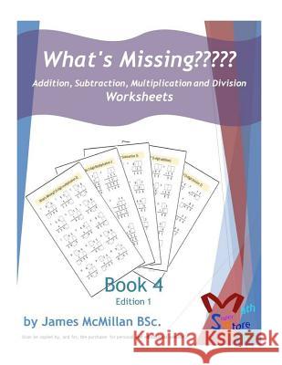 What's Missing Addition, Subtraction, Multiplication and Division Book 4: Grades (6 - 8) James McMilla 9781517038144 Createspace