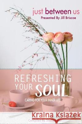 Refreshing Your Soul: Caring for Your Inner Life Shelly Esser Jill Briscoe 9781517038427 Createspace Independent Publishing Platform