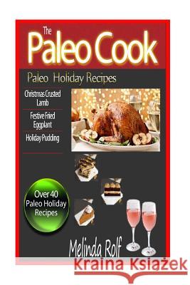 The Paleo Cook: Paleo Holiday Recipes Melinda Rolf 9781517038458 Createspace