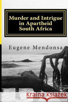 Murder and Intrigue in Apartheid South Africa Eugene L. Mendonsa 9781517039820 Createspace Independent Publishing Platform