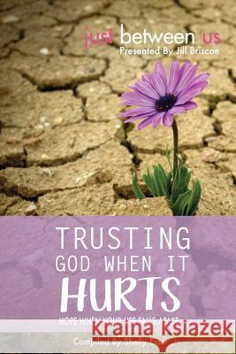 Trusting God When It Hurts: Hope When Your Life Falls Apart Shelly Esser Jill Briscoe 9781517039967 Createspace Independent Publishing Platform