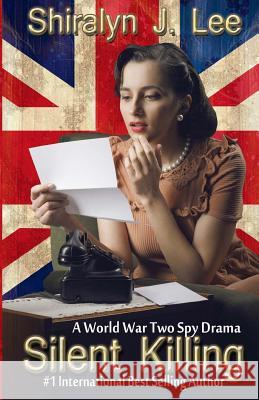 Silent Killing: A World War Two Spy Drama Shiralyn J. Lee 9781517040116