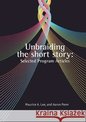 Unbraiding the short story: Selected Program Articles Aaron N. Penn Maurice A. Lee 9781517042127 Createspace Independent Publishing Platform